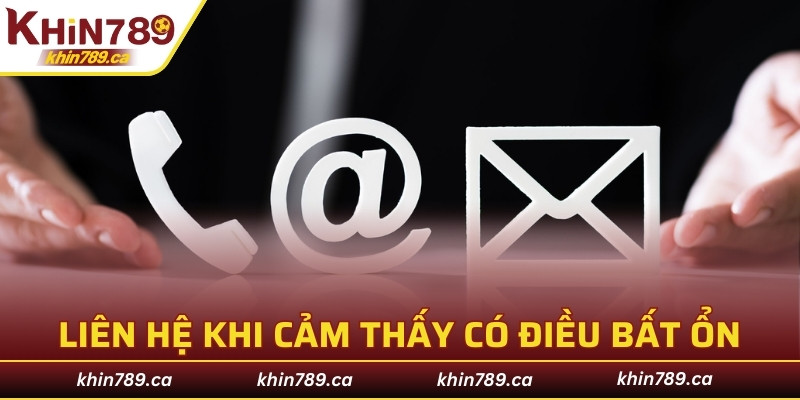 Liên hệ ngay khi cảm thấy có điều bất ổn