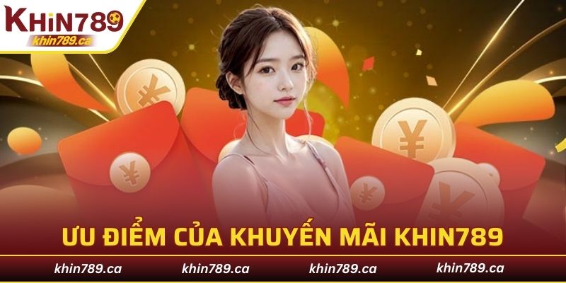 Ưu điểm khi tham gia chương trình khuyến mãi KHIN789